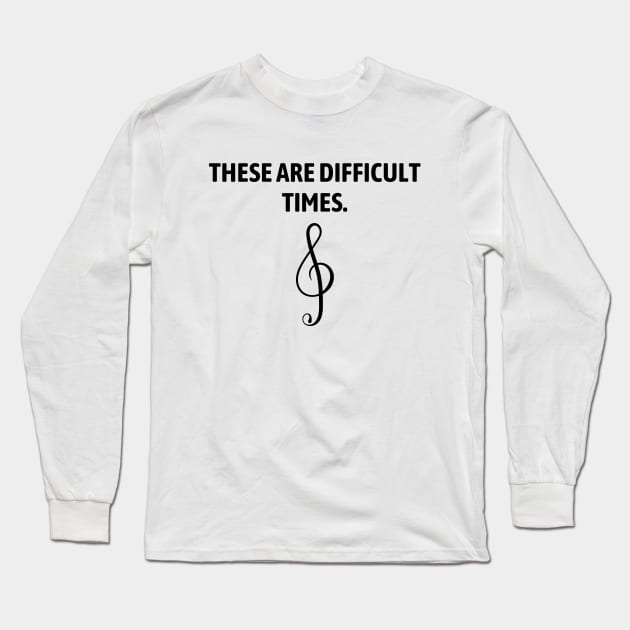 These are difficult times Long Sleeve T-Shirt by Word and Saying